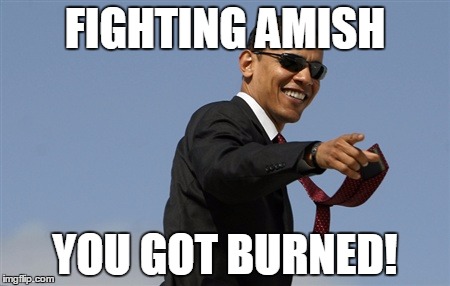 Cool Obama Meme | FIGHTING AMISH; YOU GOT BURNED! | image tagged in memes,cool obama | made w/ Imgflip meme maker