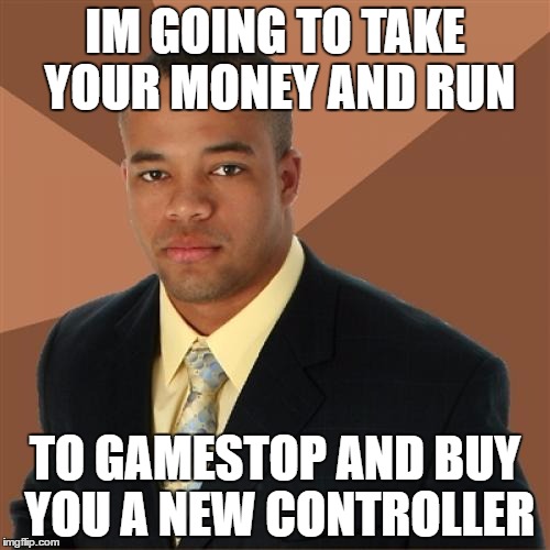 Successful Black Man Meme | IM GOING TO TAKE YOUR MONEY AND RUN; TO GAMESTOP AND BUY YOU A NEW CONTROLLER | image tagged in memes,successful black man | made w/ Imgflip meme maker