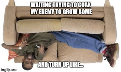 Coaxing The Enemy | WAITING TRYING TO COAX MY ENEMY TO GROW SOME; AND TURN UP LIKE... | image tagged in coax,the,enemy,ancient,melanite children,ordinary white child | made w/ Imgflip meme maker