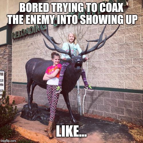 Coaxing The Enemy | BORED TRYING TO COAX THE ENEMY INTO SHOWING UP; LIKE... | image tagged in coax,the,enemy,open,ordinary white child | made w/ Imgflip meme maker