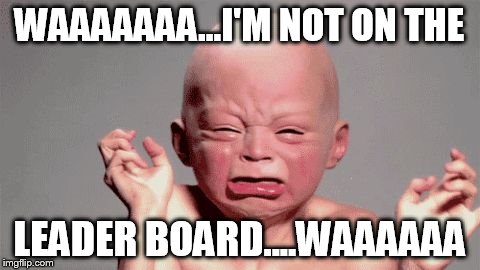 baby with quotation hands | WAAAAAAA...I'M NOT ON THE LEADER BOARD....WAAAAAA | image tagged in baby with quotation hands | made w/ Imgflip meme maker