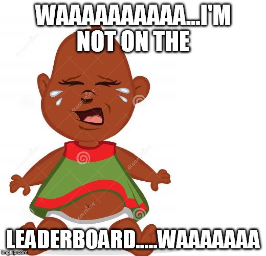 Crying black baby | WAAAAAAAAAA...I'M NOT ON THE LEADERBOARD.....WAAAAAAA | image tagged in crying black baby | made w/ Imgflip meme maker