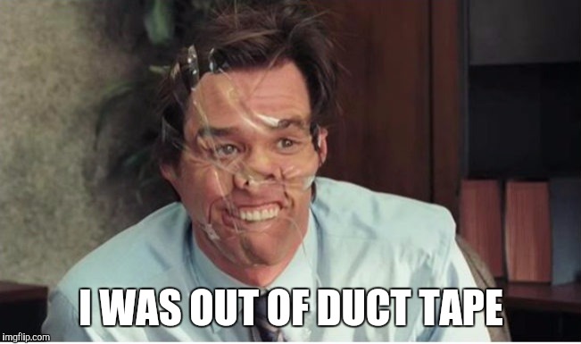 I WAS OUT OF DUCT TAPE | made w/ Imgflip meme maker