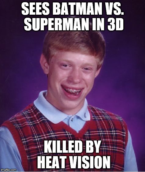 Bad Luck Brian | SEES BATMAN VS. SUPERMAN IN 3D; KILLED BY HEAT VISION | image tagged in memes,bad luck brian | made w/ Imgflip meme maker