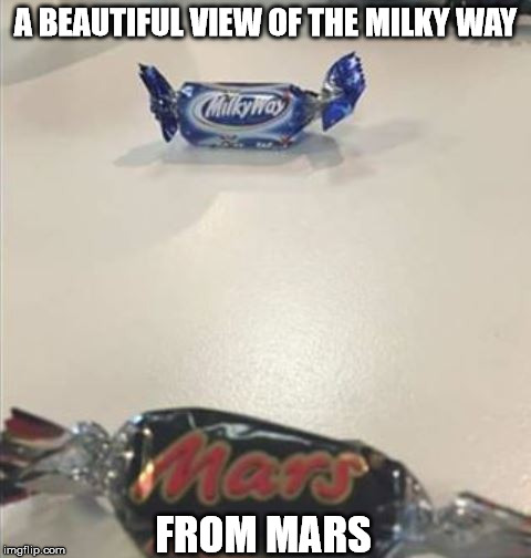 Beautiful View |  A BEAUTIFUL VIEW OF THE MILKY WAY; FROM MARS | image tagged in space,candy,memes,funny,outer space | made w/ Imgflip meme maker