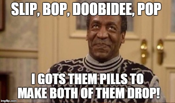 SLIP, BOP, DOOBIDEE, POP I GOTS THEM PILLS TO MAKE BOTH OF THEM DROP! | made w/ Imgflip meme maker