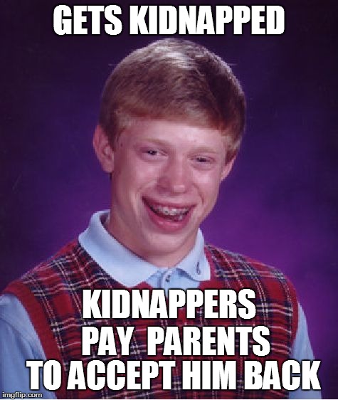 Bad Luck Brian Meme | GETS KIDNAPPED TO ACCEPT HIM BACK KIDNAPPERS  PAY  PARENTS | image tagged in memes,bad luck brian | made w/ Imgflip meme maker