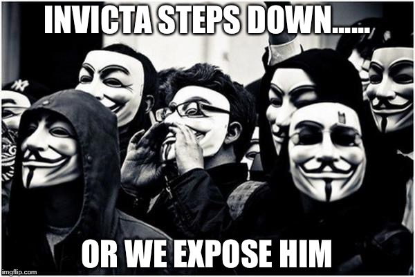 Anonymous hackers | INVICTA STEPS DOWN...... OR WE EXPOSE HIM | image tagged in anonymous hackers | made w/ Imgflip meme maker