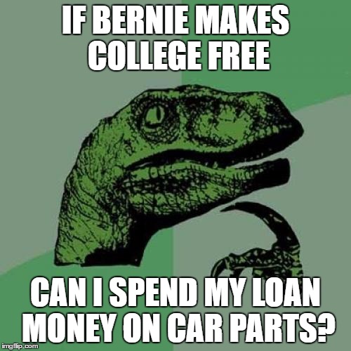 Philosoraptor Meme | IF BERNIE MAKES COLLEGE FREE; CAN I SPEND MY LOAN MONEY ON CAR PARTS? | image tagged in memes,philosoraptor | made w/ Imgflip meme maker