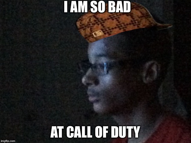 Gay | I AM SO BAD; AT CALL OF DUTY | image tagged in gay,scumbag | made w/ Imgflip meme maker