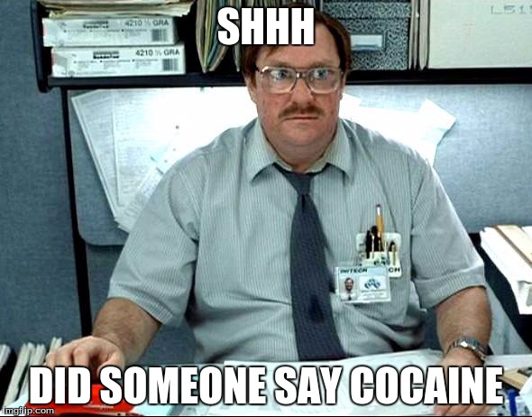 I Was Told There Would Be Meme | SHHH; DID SOMEONE SAY COCAINE | image tagged in memes,i was told there would be | made w/ Imgflip meme maker