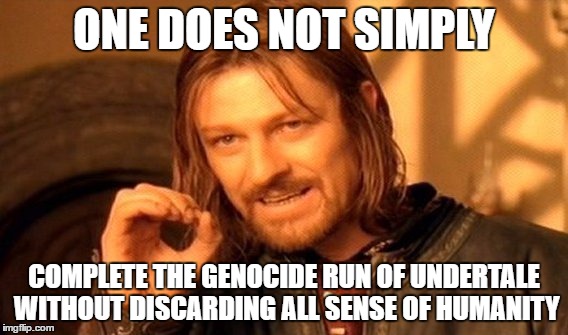 One Does Not Simply | ONE DOES NOT SIMPLY; COMPLETE THE GENOCIDE RUN OF UNDERTALE WITHOUT DISCARDING ALL SENSE OF HUMANITY | image tagged in memes,one does not simply | made w/ Imgflip meme maker