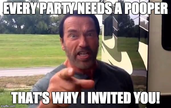 Party Pooper | EVERY PARTY NEEDS A POOPER; THAT'S WHY I INVITED YOU! | image tagged in arnold put the cookie down | made w/ Imgflip meme maker
