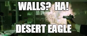 WALLS?  HA! DESERT EAGLE | image tagged in desert eagle flash | made w/ Imgflip meme maker