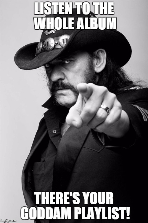 Lemmy Speaks | LISTEN TO THE WHOLE ALBUM; THERE'S YOUR GODDAM PLAYLIST! | image tagged in lemmy,lemmy kilmister,rock and roll,itunes,playlist,music | made w/ Imgflip meme maker