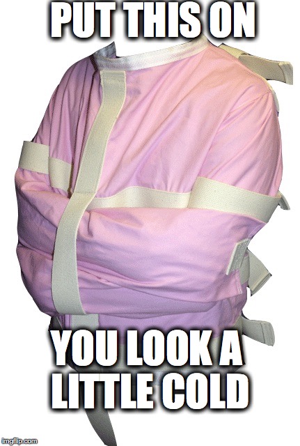 PUT THIS ON; YOU LOOK A LITTLE COLD | made w/ Imgflip meme maker