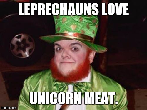 LEPRECHAUNS LOVE UNICORN MEAT. | made w/ Imgflip meme maker