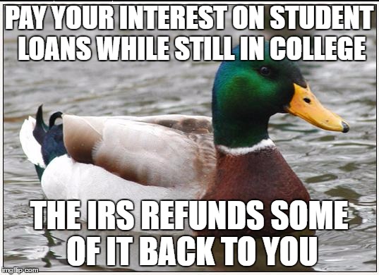 Actual Advice Mallard | PAY YOUR INTEREST ON STUDENT LOANS WHILE STILL IN COLLEGE; THE IRS REFUNDS SOME OF IT BACK TO YOU | image tagged in memes,actual advice mallard | made w/ Imgflip meme maker