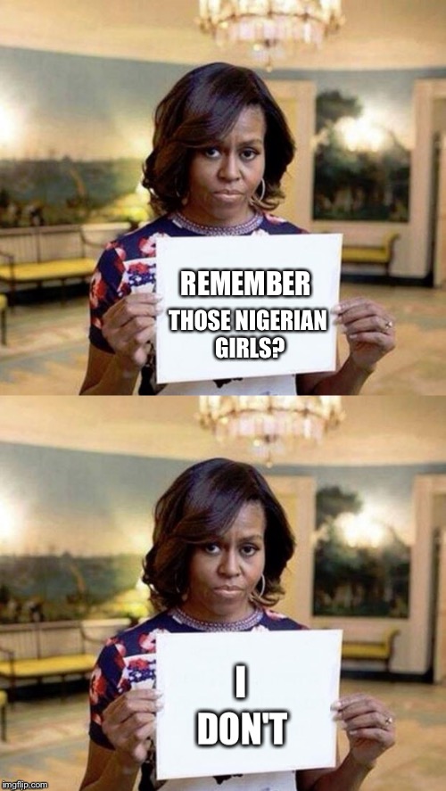 A great First Lady?  Not even close. | REMEMBER; THOSE NIGERIAN GIRLS? | image tagged in michelle obama blank sheet,michelle obama,barack obama,obama wrist,obama crying | made w/ Imgflip meme maker