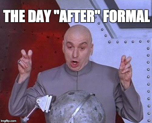 Dr Evil Laser Meme | THE DAY "AFTER" FORMAL | image tagged in memes,dr evil laser | made w/ Imgflip meme maker