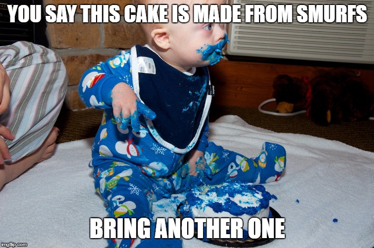 This baby loves smurf cakes | YOU SAY THIS CAKE IS MADE FROM SMURFS; BRING ANOTHER ONE | image tagged in baby,baby eats smurf cake | made w/ Imgflip meme maker