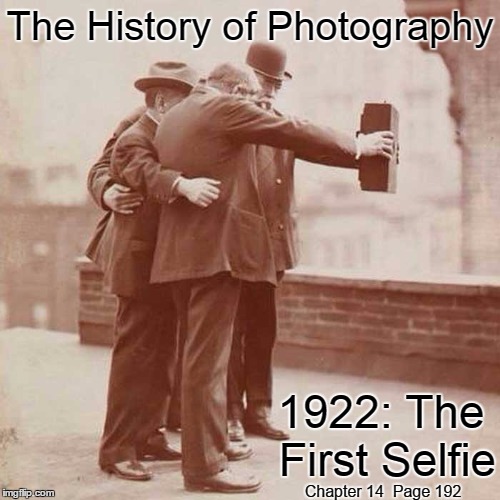 The First Selfie: 1922 | The History of Photography; 1922: The First Selfie; Chapter 14  Page 192 | image tagged in history of photography,vince vance,first selfie ever,vintage picture of 3 men | made w/ Imgflip meme maker
