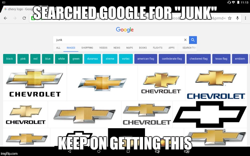 Chevy's are junk | SEARCHED GOOGLE FOR "JUNK"; KEEP ON GETTING THIS | image tagged in chevy | made w/ Imgflip meme maker