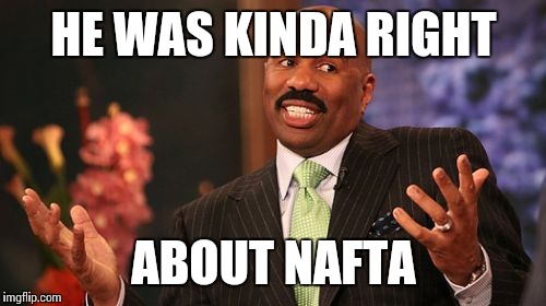 Steve Harvey Meme | HE WAS KINDA RIGHT ABOUT NAFTA | image tagged in memes,steve harvey | made w/ Imgflip meme maker