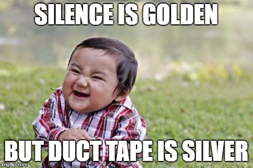 Evil Toddler Meme | SILENCE IS GOLDEN BUT DUCT TAPE IS SILVER | image tagged in memes,evil toddler | made w/ Imgflip meme maker