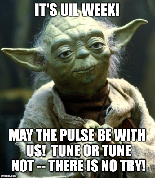 Star Wars Yoda | IT'S UIL WEEK! MAY THE PULSE BE WITH US!  TUNE OR TUNE NOT -- THERE IS NO TRY! | image tagged in memes,star wars yoda | made w/ Imgflip meme maker