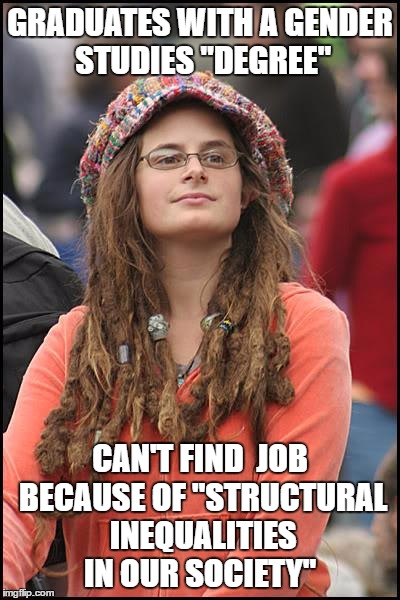 Everywhere she goes they look for accountants,engineers or scientists...  | GRADUATES WITH A GENDER STUDIES "DEGREE"; CAN'T FIND  JOB BECAUSE OF "STRUCTURAL INEQUALITIES IN OUR SOCIETY" | image tagged in memes,college liberal,gender equality,college,inequality | made w/ Imgflip meme maker