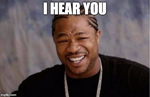 Yo Dawg Heard You Meme | I HEAR YOU | image tagged in memes,yo dawg heard you | made w/ Imgflip meme maker