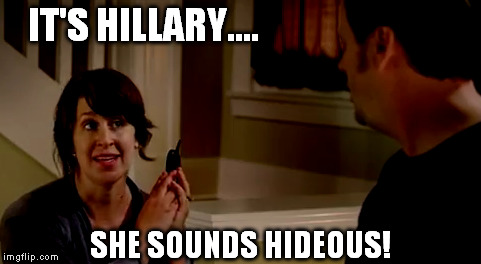 IT'S HILLARY.... SHE SOUNDS HIDEOUS! | made w/ Imgflip meme maker