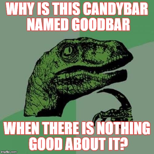 Philosoraptor Meme | WHY IS THIS CANDYBAR NAMED GOODBAR; WHEN THERE IS NOTHING GOOD ABOUT IT? | image tagged in memes,philosoraptor | made w/ Imgflip meme maker