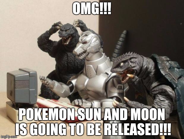 Godzilla Can't Believe | OMG!!! POKEMON SUN AND MOON IS GOING TO BE RELEASED!!! | image tagged in godzilla can't believe | made w/ Imgflip meme maker