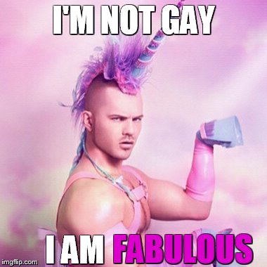 Pewdiepie aproves it | I'M NOT GAY; I AM; FABULOUS | image tagged in memes,unicorn man | made w/ Imgflip meme maker