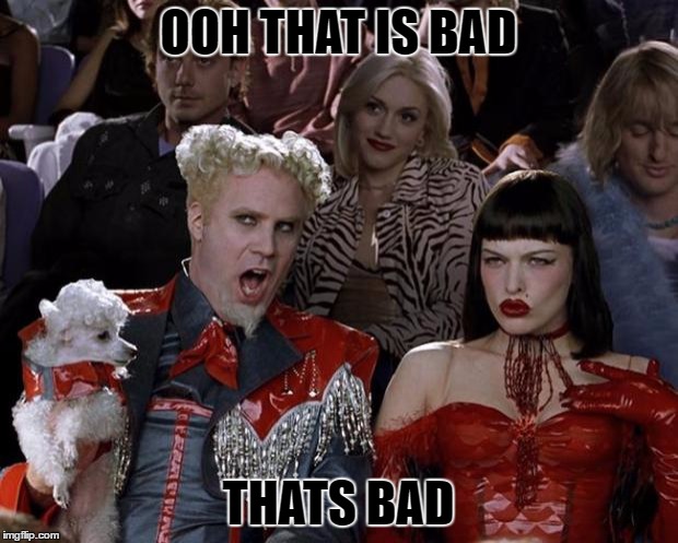 Mugatu So Hot Right Now | OOH THAT IS BAD; THATS BAD | image tagged in memes,mugatu so hot right now | made w/ Imgflip meme maker