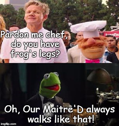 Maitre'D Kermit, Swedish Chef and the Scullery wench, | Pardon me chef, do you have frog's legs? Oh, Our Maitre'D always walks like that! | image tagged in animals,muppets,memes,funny | made w/ Imgflip meme maker