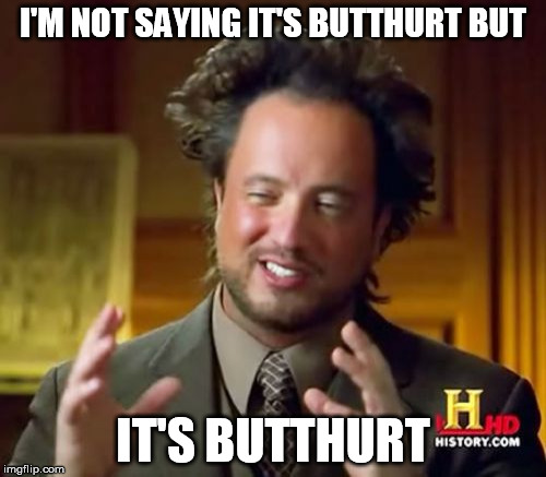 Ancient Aliens | I'M NOT SAYING IT'S BUTTHURT BUT; IT'S BUTTHURT | image tagged in memes,ancient aliens | made w/ Imgflip meme maker