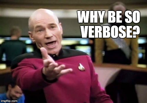 Picard Wtf Meme | WHY BE SO VERBOSE? | image tagged in memes,picard wtf | made w/ Imgflip meme maker