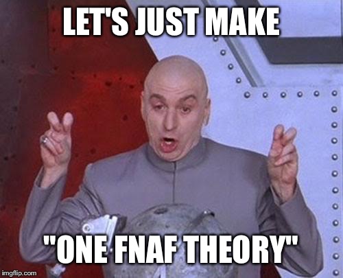 Dr Evil Laser | LET'S JUST MAKE; "ONE FNAF THEORY" | image tagged in memes,dr evil laser | made w/ Imgflip meme maker