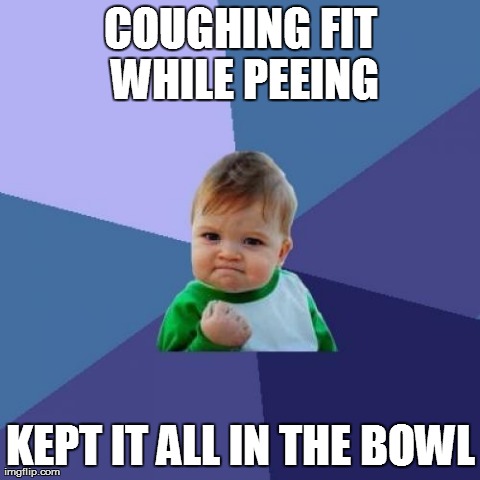 Success Kid Meme | COUGHING FIT WHILE PEEING KEPT IT ALL IN THE BOWL | image tagged in memes,success kid | made w/ Imgflip meme maker