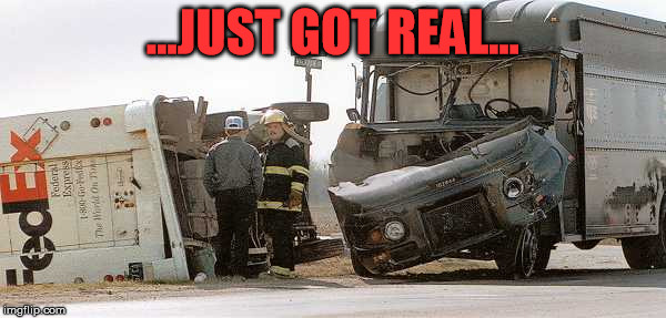 Special Delivery | ...JUST GOT REAL... | image tagged in ups,fedex,crash,delivery | made w/ Imgflip meme maker