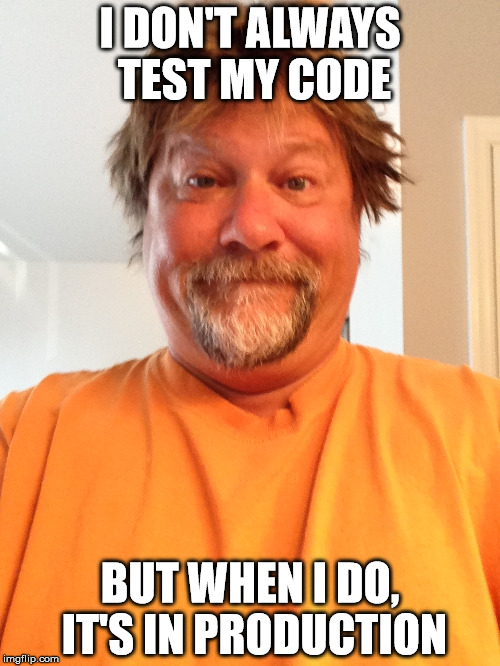 I don't always test my code! | I DON'T ALWAYS TEST MY CODE; BUT WHEN I DO, IT'S IN PRODUCTION | image tagged in programmers | made w/ Imgflip meme maker