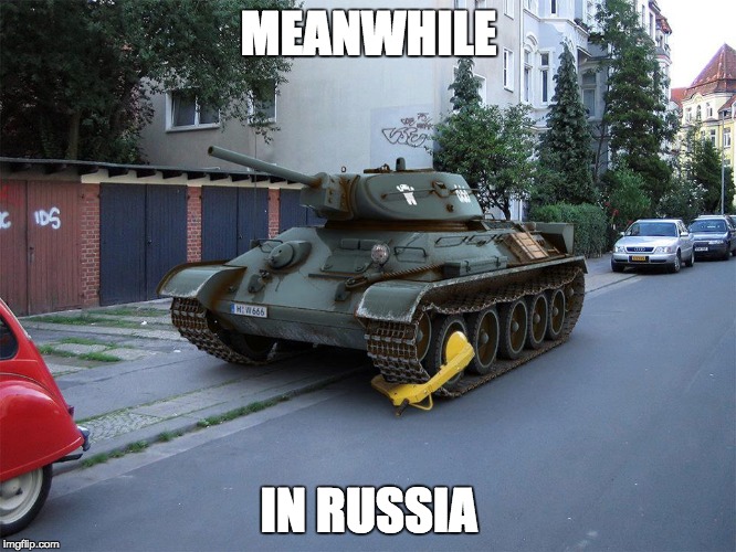 MEANWHILE; IN RUSSIA | image tagged in booted tank | made w/ Imgflip meme maker