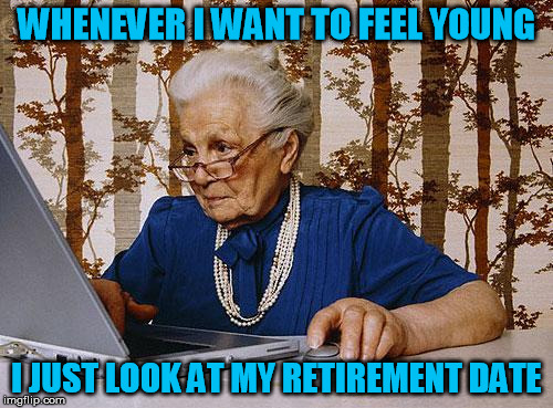 Young Worker | WHENEVER I WANT TO FEEL YOUNG; I JUST LOOK AT MY RETIREMENT DATE | image tagged in old woman at pc,work,retirement,job | made w/ Imgflip meme maker