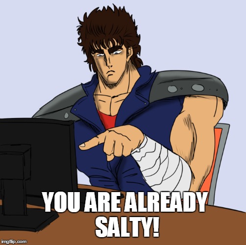 You are already salty! | YOU ARE ALREADY SALTY! | image tagged in hokuto no ken,fist of the north star,memes,anime | made w/ Imgflip meme maker