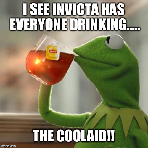 But That's None Of My Business Meme | I SEE INVICTA HAS EVERYONE DRINKING..... THE COOLAID!! | image tagged in memes,but thats none of my business,kermit the frog | made w/ Imgflip meme maker