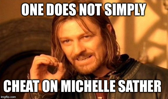 One Does Not Simply Meme | ONE DOES NOT SIMPLY; CHEAT ON MICHELLE SATHER | image tagged in memes,one does not simply | made w/ Imgflip meme maker