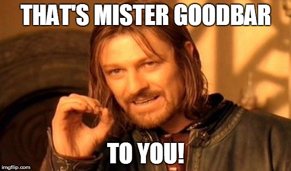 One Does Not Simply Meme | THAT'S MISTER GOODBAR TO YOU! | image tagged in memes,one does not simply | made w/ Imgflip meme maker